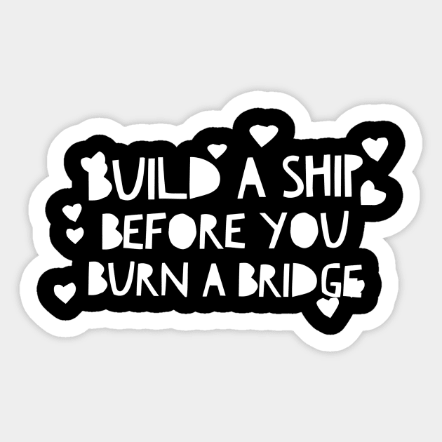 Build a ship before you burn a bridge Sticker by GMAT